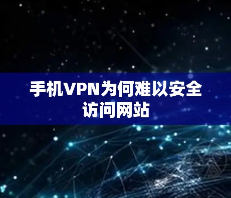 手机VPN为何难以安全访问网站