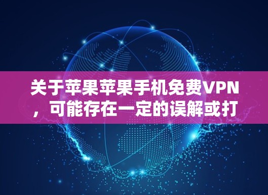 关于苹果苹果手机免费VPN，可能存在一定的误解或打字错误。苹果公司确实提供了一些VPN服务，但这些服务通常以一定的费用来提供，而不是完全免费。以下是关于苹果公司提供VPN服务的一些信息