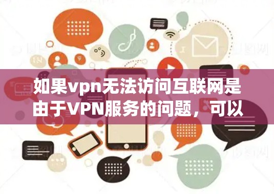 如果vpn无法访问互联网是由于VPN服务的问题,可以按照以下步骤进行处理