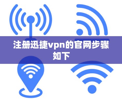 注册迅捷vpn的官网步骤如下