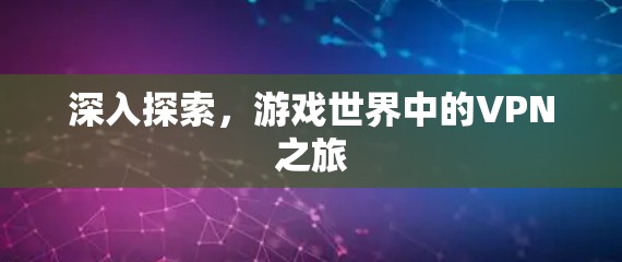 深入探索，游戏世界中的VPN之旅