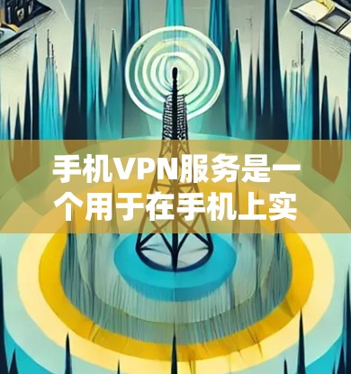 手机VPN服务是一个用于在手机上实现安全数据传输的网络服务,它通过加密技术保护用户的信息不受第三方服务器的访问。以下是关于手机VPN服务网站的详细说明