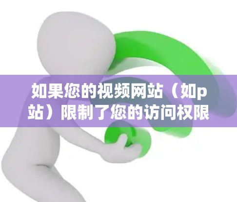 如果您的视频网站（如p站）限制了您的访问权限，或者您担心网络不稳定导致无法正常下载视频，那么使用VPN可能是必要的。以下是建议