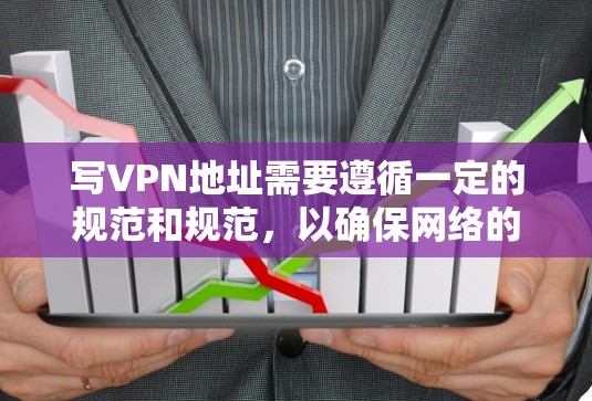 写VPN地址需要遵循一定的规范和规范,以确保网络的安全和隐私。以下是一些步骤和注意事项,帮助您正确写VPN地址
