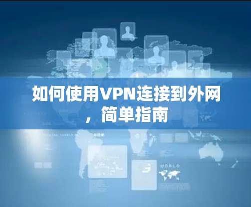 如何使用VPN连接到外网,简单指南