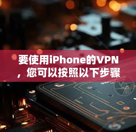 要使用iPhone的VPN，您可以按照以下步骤进行