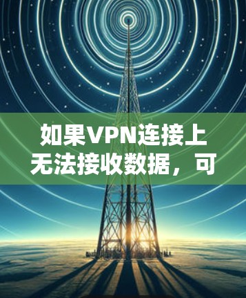 如果VPN连接上无法接收数据，可能是以下几种情况