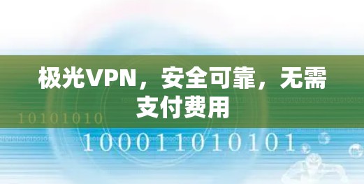 极光VPN，安全可靠，无需支付费用