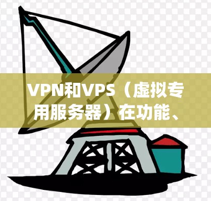 VPN和VPS（虚拟专用服务器）在功能、速度、可用性、价格、安全性等方面存在显著差异，以下是详细的Comparison和总结