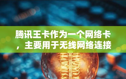 腾讯王卡作为一个网络卡，主要用于无线网络连接，可以与VPN功能结合使用。以下是关于腾讯王卡开VPN的详细信息