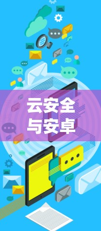 云安全与安卓系统，技术与实践的结合