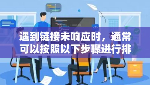 遇到链接未响应时，通常可以按照以下步骤进行排查和处理