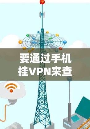 要通过手机挂VPN来查IP，您可以按照以下步骤操作