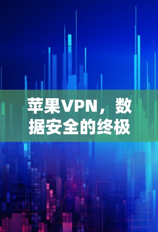 苹果VPN，数据安全的终极解决方案