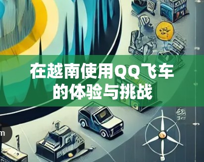 在越南使用QQ飞车的体验与挑战 在越南使用QQ飞车的体验与挑战