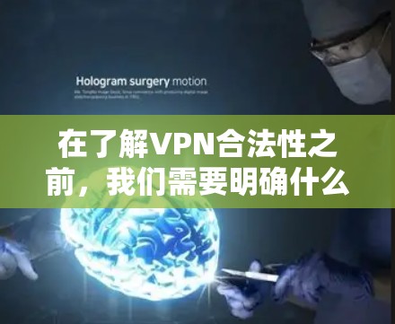 在了解VPN合法性之前，我们需要明确什么是VPN以及有哪些合法的VPN服务。以下是关于合法VPN的详细分类和分析