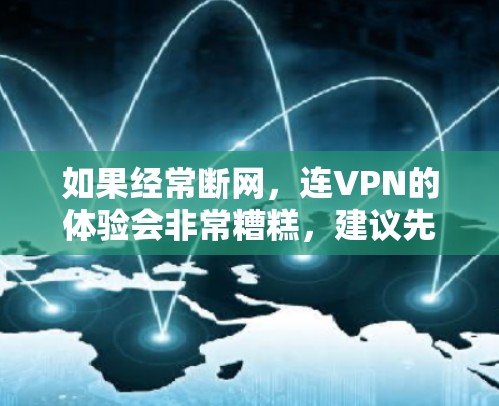 如果经常断网，连VPN的体验会非常糟糕，建议先检查一下网络状况，确保Wi-Fi连接稳定。如果问题依旧，可以尝试以下方法