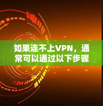 如果连不上VPN，通常可以通过以下步骤解决问题