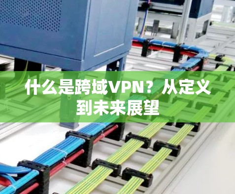 什么是跨域VPN？从定义到未来展望