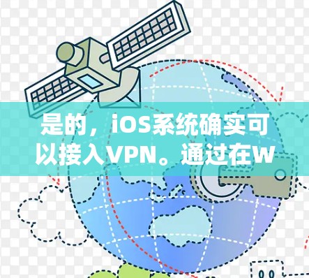 是的，iOS系统确实可以接入VPN。通过在Wi-Fi网络上连接到VPN，你可以从VPN中下载数据并发送到iOS设备。以下是一些支持iOS系统的VPN协议