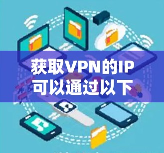 获取VPN的IP可以通过以下步骤进行