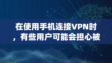 在使用手机连接VPN时，有些用户可能会担心被挂上或受到限制，特别是在使用Apple设备时。以下是一些关于如何安全使用iPhone连接VPN的建议