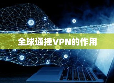 全球通挂VPN的作用