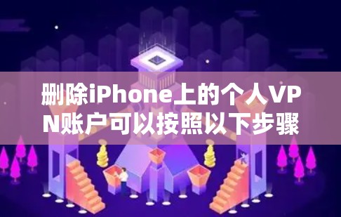 删除iPhone上的个人VPN账户可以按照以下步骤进行