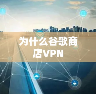 为什么谷歌商店VPN
