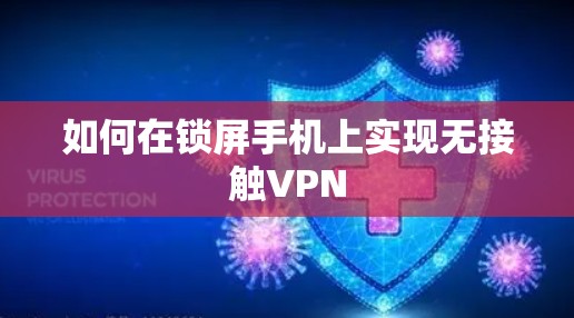 如何在锁屏手机上实现无接触VPN