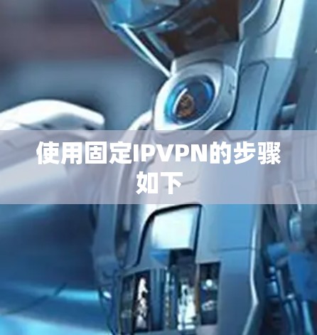 使用固定IPVPN的步骤如下