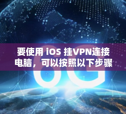 要使用 iOS 挂VPN连接电脑，可以按照以下步骤操作