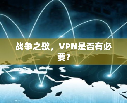 战争之歌，VPN是否有必要？