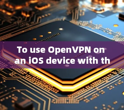 To use OpenVPN on an iOS device with the noFlow option,follow these steps: