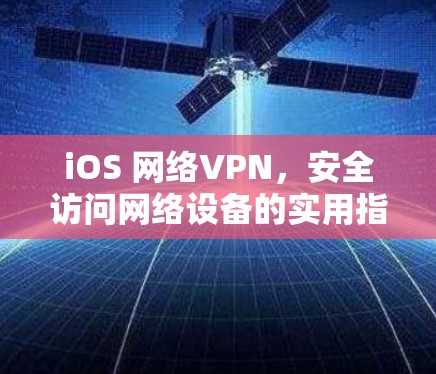iOS 网络VPN，安全访问网络设备的实用指南