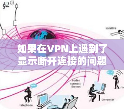 如果在VPN上遇到了显示断开连接的问题，可以按照以下步骤进行处理