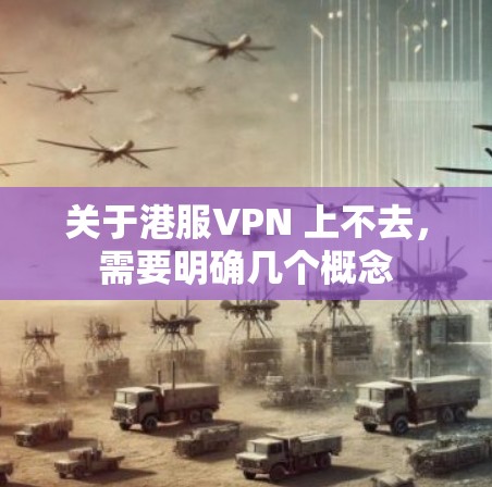 关于港服VPN 上不去，需要明确几个概念