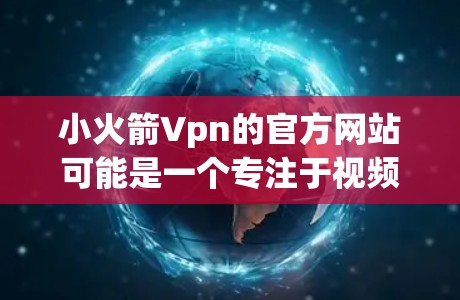 小火箭Vpn的官方网站可能是一个专注于视频监控和机器人服务的平台。如果你无法访问该域名，可以尝试以下步骤