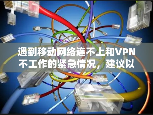遇到移动网络连不上和VPN不工作的紧急情况,建议以下步骤解决问题 遇到移动网络连不上和VPN不工作的紧急情况,建议以下步骤解决问题
