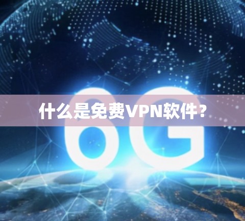 什么是免费VPN软件？