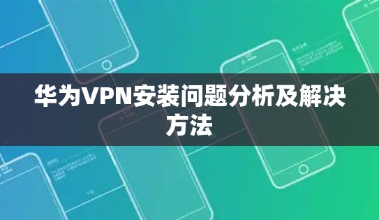 华为VPN安装问题分析及解决方法