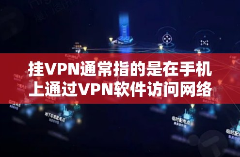 挂VPN通常指的是在手机上通过VPN软件访问网络服务或应用。以下是一些常用的方法和步骤,帮助您在移动设备上挂VPN 挂VPN通常指的是在手机上通过VPN软件访问网络服务或应用。以下是一些常用的方法和步骤,帮助您在移动设备上挂VPN