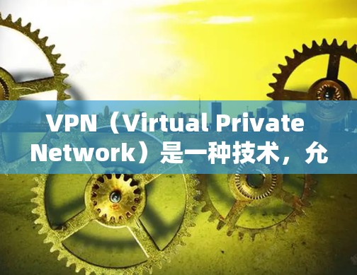 VPN(Virtual Private Network)是一种技术,允许用户访问互联网,同时保护他们的个人信息不被 others发现。以下是使用VPN的实用技巧 VPN(Virtual Private Network)是一种技术,允许用户访问互联网,同时保护他们的个人信息不被 others发现。以下是使用VPN的实用技巧