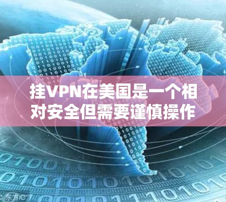 挂VPN在美国是一个相对安全但需要谨慎操作的过程，以下是一步步的指南