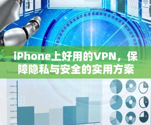 iPhone上好用的VPN，保障隐私与安全的实用方案
