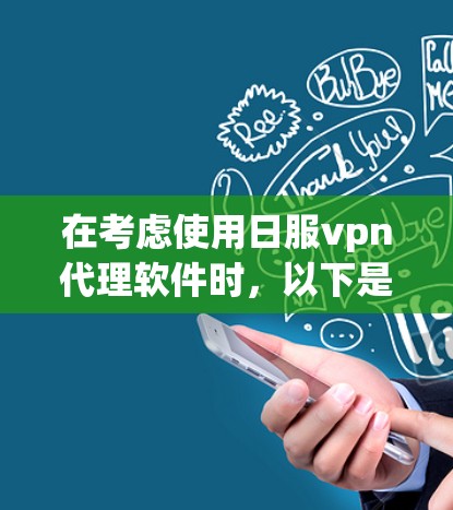 在考虑使用日服vpn代理软件时，以下是一些关键点的总结
