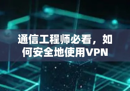 通信工程师必看，如何安全地使用VPN