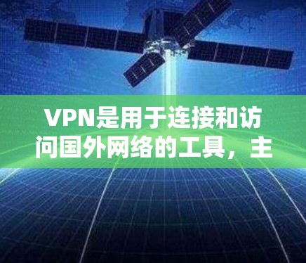 VPN是用于连接和访问国外网络的工具，主要通过加密连接确保数据安全。以下是使用VPN的步骤指南