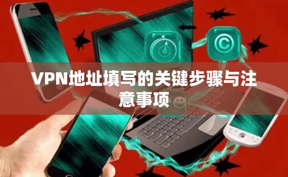 VPN地址填写的关键步骤与注意事项