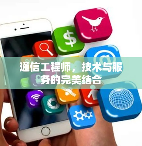 通信工程师,技术与服务的完美结合 通信工程师,技术与服务的完美结合